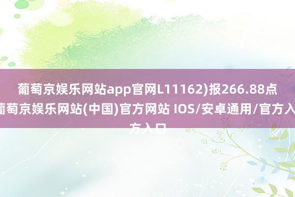 葡萄京娱乐网站app官网L11162)报266.88点-葡萄京娱乐网站(中国)官方网站 IOS/安卓通用/官方入口