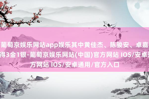 葡萄京娱乐网站app娱乐其中黄佳杰、陈骏安、卓嘉鹏、张梓鸿取得3金1银-葡萄京娱乐网站(中国)官方网站 IOS/安卓通用/官方入口