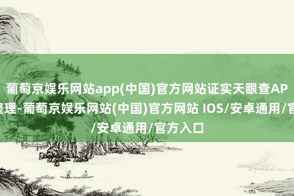 葡萄京娱乐网站app(中国)官方网站证实天眼查APP信息整理-葡萄京娱乐网站(中国)官方网站 IOS/安卓通用/官方入口