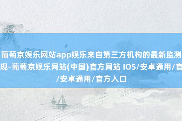 葡萄京娱乐网站app娱乐来自第三方机构的最新监测数据显现-葡萄京娱乐网站(中国)官方网站 IOS/安卓通用/官方入口