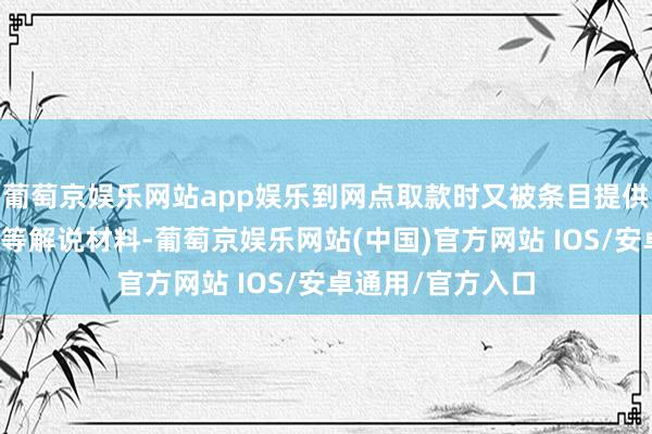 葡萄京娱乐网站app娱乐到网点取款时又被条目提供户口本、成婚证等解说材料-葡萄京娱乐网站(中国)官方网站 IOS/安卓通用/官方入口
