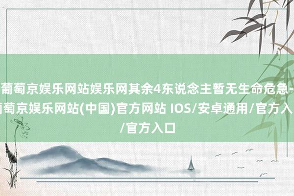 葡萄京娱乐网站娱乐网其余4东说念主暂无生命危急-葡萄京娱乐网站(中国)官方网站 IOS/安卓通用/官方入口